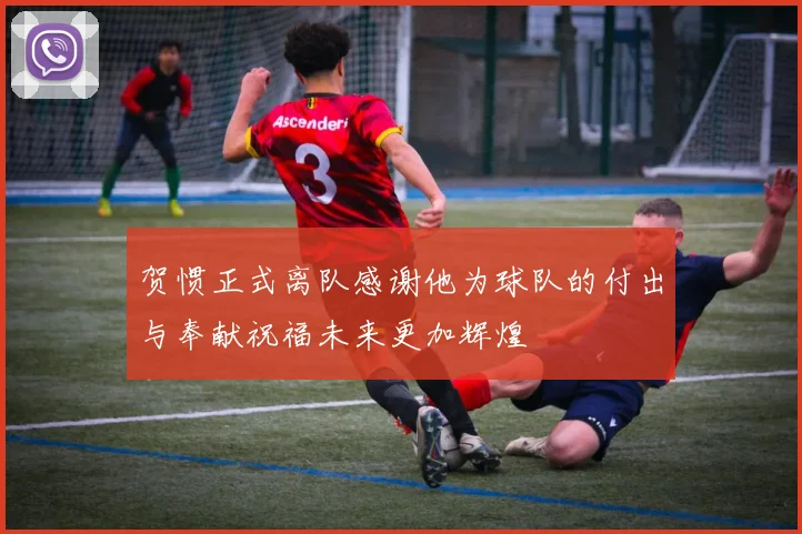 贺惯正式离队感谢他为球队的付出与奉献祝福未来更加辉煌