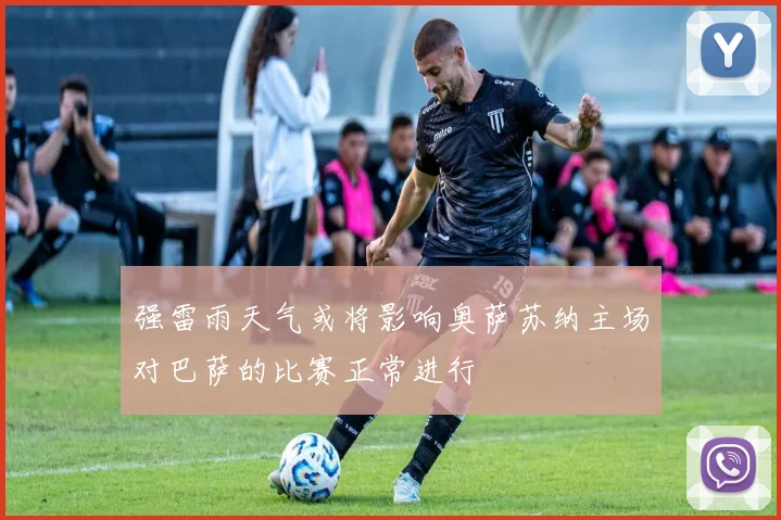 强雷雨天气或将影响奥萨苏纳主场对巴萨的比赛正常进行