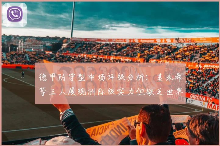 德甲防守型中场评级分析：基米希等三人展现洲际级实力但缺乏世界级球员